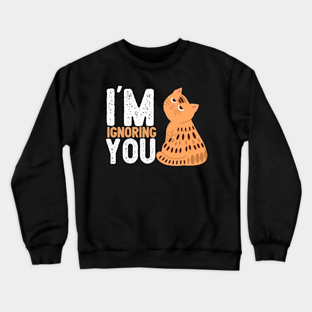 Cat, im ignoring you ,cat lover, kitty, Cats quotes Crewneck Sweatshirt by Digifestas